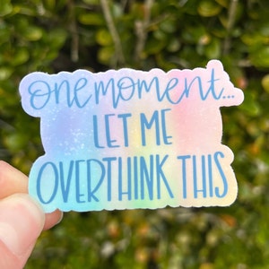 One moment let me overthink this waterproof vinyl sticker, sarcasm gift, therapy gift, mental health gift, anxiety sticker, overthinker gift