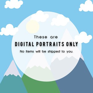 May include: A digital illustration of a blue sky with white clouds and mountains. The text "These are DIGITAL PORTRAITS ONLY. No items will be shipped to you." is in the center of the image.