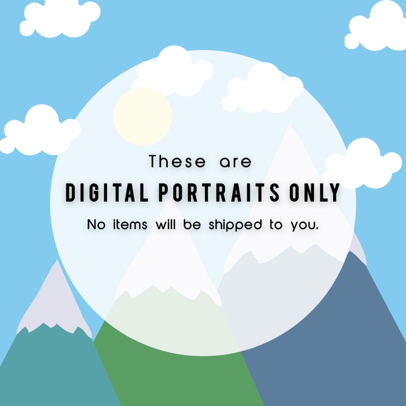 May include: A digital illustration of a blue sky with white clouds and mountains. The text "These are DIGITAL PORTRAITS ONLY. No items will be shipped to you." is in the center of the image.