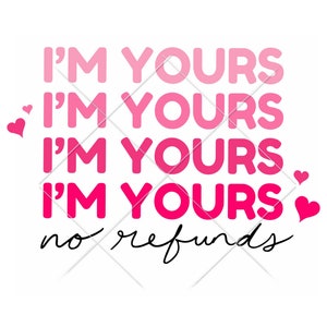 I'm Yours No Refunds SVG PNG, Funny Valentine Svg, Be Mine Svg, Love More Svg, Cute Romantic Valentines Phrase