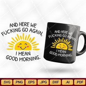 May include: A black coffee mug with a white sun graphic and the text "And here we fucking go again, I mean good morning."