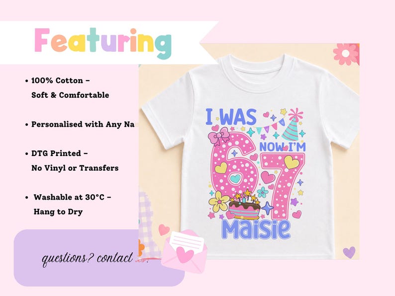 a white t-shirt with a colorful design, including the number 67 and the text "I WAS NOWI'm Maisy" printed on it. The t-shirt is described as being 100% cotton, soft and comfortable, and personalised with any na. It is also printed with DTM (Digital Print on Demand), no vinyl or transfers, and washable at 30°C - hang to dry. The image also includes a pink envelope and a heart, suggesting a birthday or special occasion theme.