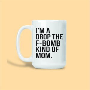 mug | funny mug | gift for her | gift for him | dishwasher safe | swear mug | fuck off mug | F off mug | im a drop the F bomb mom