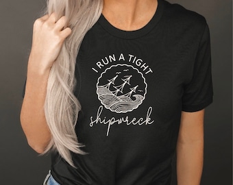 Shipwreck | I run a tight shipwreck | Quarantine shirt | Women's graphic tee | Women's shirt | Ladies tshirt