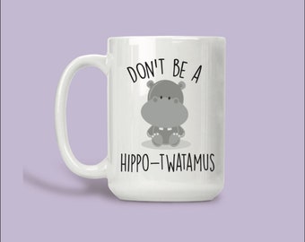don't be a hippo | hippo twatamus | inappropriate mugs | funny mugs | dishwasher safe mug | gift for her
