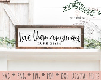 Love Them Anyway sign SVG or PNG Bible Verse | Love Them Anyway | Christian Bible verse Vinyl wooden Sign Digital files download Luke 23:34