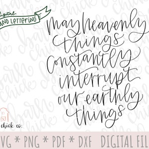 May include: Black and white digital download of a hand-lettered quote that reads "May heavenly things constantly interrupt our earthly things".