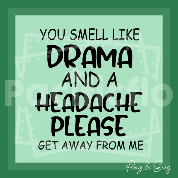 Download You Smell Like Drama And A Headache Png Svgplease Get Away Etsy