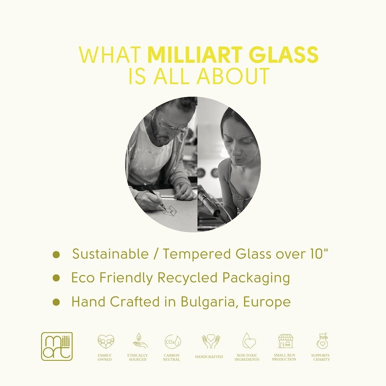 May include: Two people are working on a glass art project. The text "WHAT MILLIART GLASS IS ALL ABOUT" is at the top of the image. The text below the image says "Sustainable / Tempered Glass over 10", "Eco Friendly Recycled Packaging", and "Hand Crafted in Bulgaria, Europe". There are icons below the text that say "Family Owned", "Ethically Sourced", "Carbon Neutral", "Handcrafted", "Non-Toxic Ingredients", "Small Bus Production", and "Supports Charity".