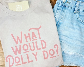 What Would Dolly Do? T-shirt / WWDD T-shirt/ birthday Shirt / Nashville T-Shirt