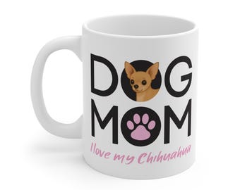 Dog Mom Chihuahua Mug | 11oz Ceramic, I Love My Chihuahua