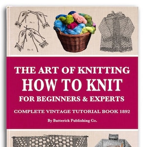 Puede incluir: Portada de un libro vintage titulado "The Art of Knitting: How to Knit for Beginners & Experts" con ilustraciones de agujas de tejer, hilo y prendas de punto. El libro fue publicado en 1892 por Butterick Publishing Co.