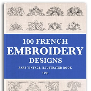 100 FRENCH EMBROIDERY DESIGNS Early 1793 French Pattern Book or Scrapbooking Collages This Printable Pdf book is an Instant Digital Download