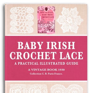 May include: A vintage book titled "Baby Irish Crochet Lace" with a pink cover and white text. The book features examples of crochet lace designs in white. The cover also includes the text "A Practical Illustrated Guide" and "A Vintage Book 1930".