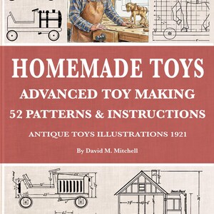 May include: A book cover titled HOMEMADE TOYS ADVANCED TOY MAKING 52 PATTERNS & INSTRUCTIONS ANTIQUE TOYS ILLUSTRATIONS 1921 By David M. Mitchell. The cover features technical line drawings of toy vehicles and a house with imperial measurements.