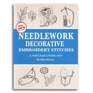 May include: A book cover titled NEEDLEWORK DECORATIVE EMBROIDERY STITCHES A VINTAGE GUIDE 1893 By May Morris. The cover features a blue horizontal band, beige sections with black line drawings of leaves, flowers, and needles, and a red circular badge.