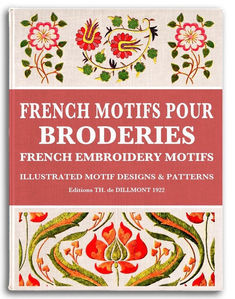 May include: A hardcover book titled FRENCH MOTIFS POUR BRODERIES FRENCH EMBROIDERY MOTIFS ILLUSTRATED MOTIF DESIGNS & PATTERNS Editions TH. de DILLMONT 1922. The cover features cream-colored sections with colorful floral embroidery patterns.