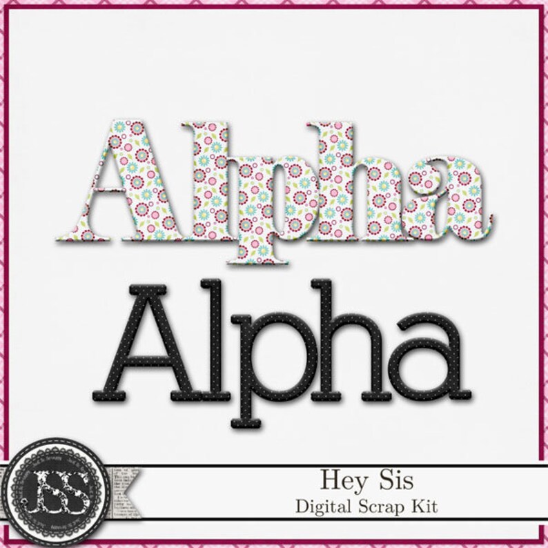 Puede incluir: Alpha escrito en dos estilos diferentes. El primero es en un patr&oacute;n floral con fondo blanco y el segundo es en negro con fondo blanco. El texto "Hey Sis Digital Scrap Kit" est&aacute; debajo de la palabra Alpha.