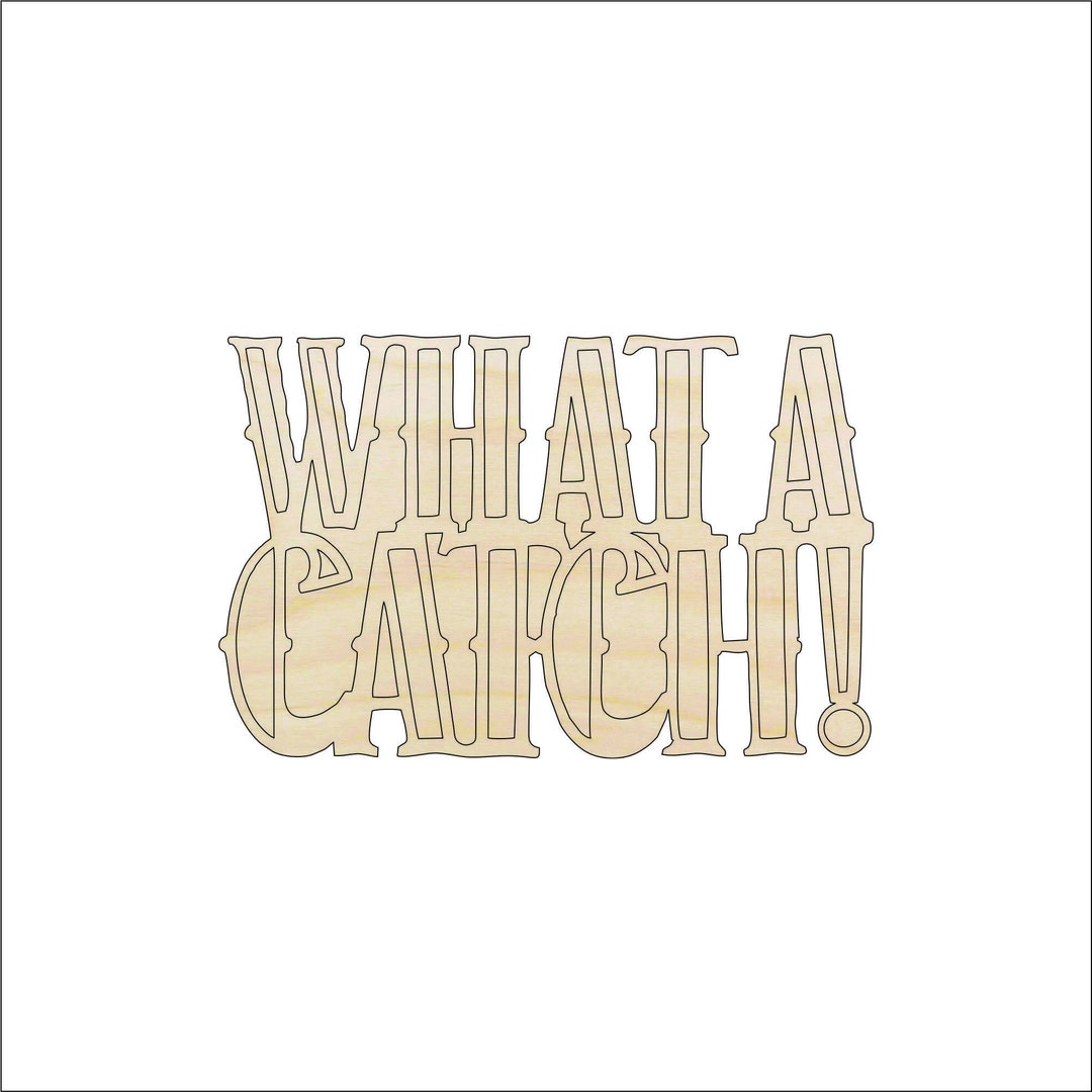 Word What A Catch - Laser Cut Out Unfinished Wood Craft Shape HNT4 Word What A Catch - Laser Cut Out Unfinished Wood Craft Shape HNT4