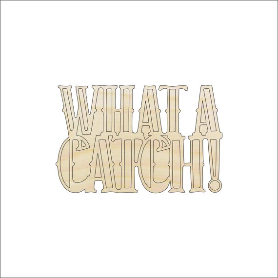 Word What A Catch - Laser Cut Out Unfinished Wood Craft Shape HNT4 Word What A Catch - Laser Cut Out Unfinished Wood Craft Shape HNT4