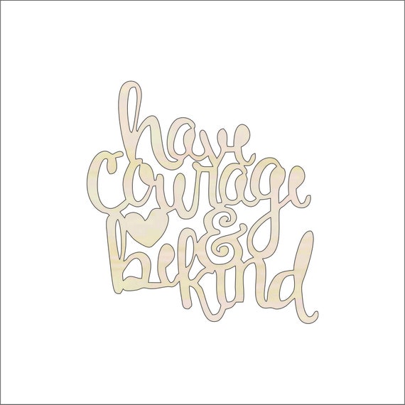 Word Have Courage & Be Kind - Laser Cut Out Unfinished Wood Craft Shape WRD8 Word Have Courage & Be Kind - Laser Cut Out Unfinished Wood Craft Shape WRD8