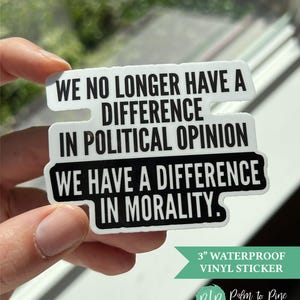Dishwasher Safe "We no longer have a difference in political opinion, we have a difference in morality" social justice sticker