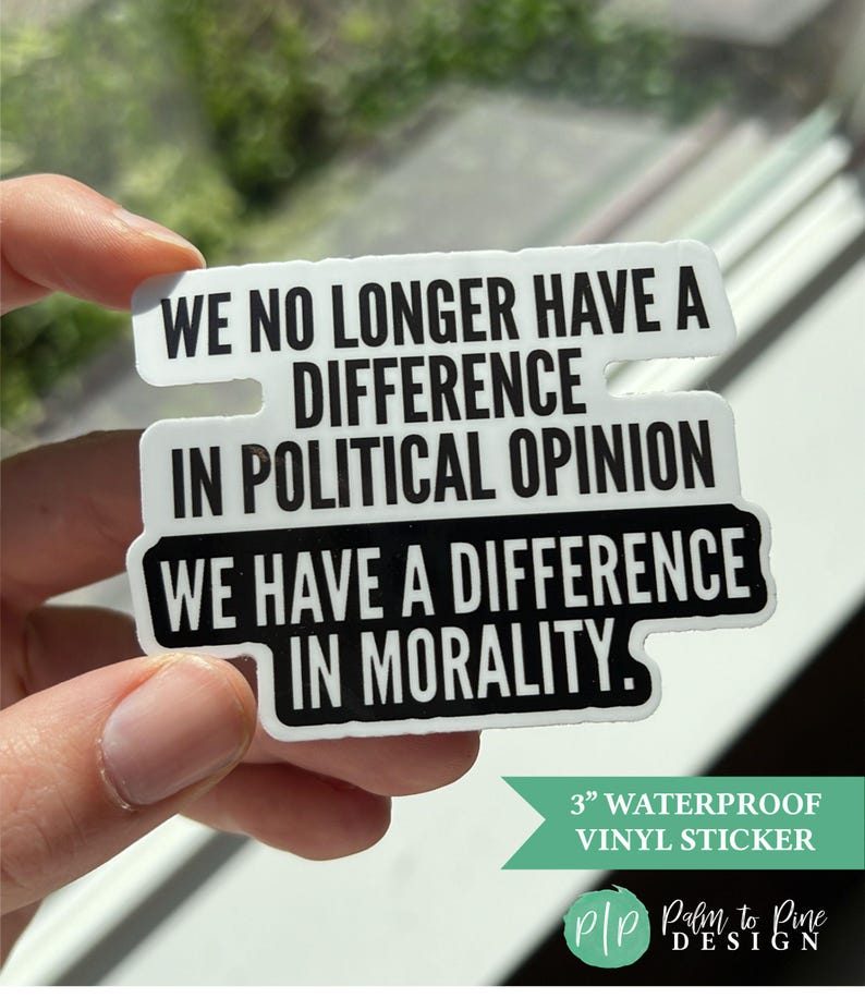 Dishwasher Safe "We no longer have a difference in political opinion, we have a difference in morality" social justice sticker