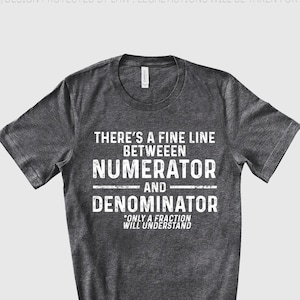 Math Teacher shirt There Is A Fine Line Between Numerator And Denominator Funny Math Shirt Algebra Teacher Gift Funny Teacher tee