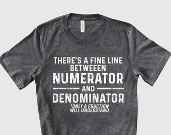 Math Teacher shirt There Is A Fine Line Between Numerator And Denominator Funny Math Shirt Algebra Teacher Gift Funny Teacher tee