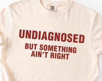 Undiagnosed But Something Ain’t Right Shirt, Undiagnosed Shirt Funny Mental Health Humor, Something Ain’t Right Funny Quote men women