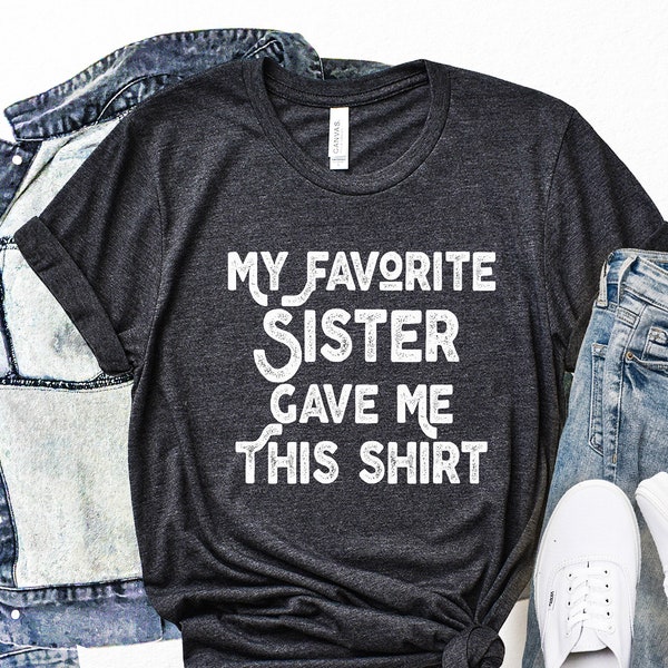 My Favorite Sister Bought Me This Shirt Funny T-Shirt, gave me this shirt, Funny sister gift