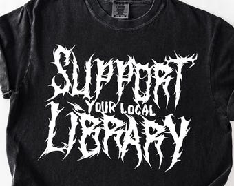 Support Your Local Library shirt Librarian Gift, Comfort Colors, Support Public Resources, Reader Gift for Dark Academia Lovers Gothic
