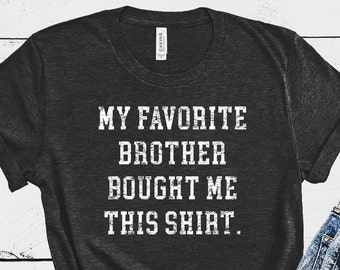My Favorite Brother Bought Me This Shirt Funny T-Shirt, gave me this shirt, Funny Brother gift for Christmas gift for men