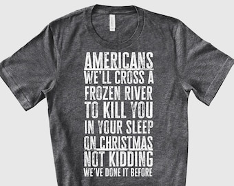 Americans We'll Cross A Frozen River t-shirt To Kill You in your sleep Joke for men women meme joke American shirt July 4th patriotic