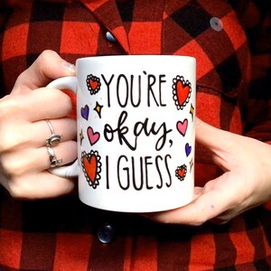 Valentine’s Day Mug Funny Sarcastic | You’re Okay I Guess I Love You Gift For Her Gift For Him | Anniversary Hearts Cute