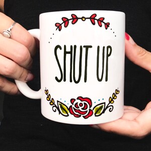 Shut Up Coffee Mug, Shut Up mug, Funny mug, Sassy Mug, Best friend gift, Gift Idea
