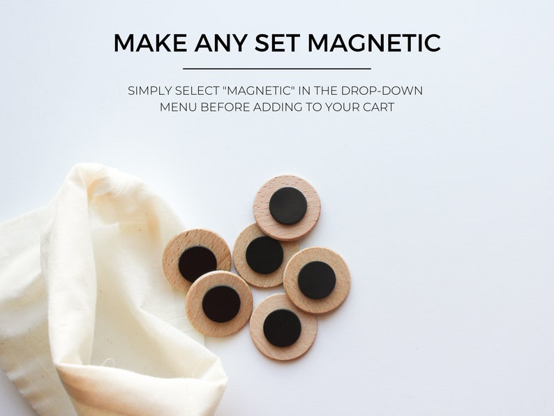 May include: A set of six wooden round magnets with black centers. The magnets are scattered on a white surface next to a white cloth bag. The text "MAKE ANY SET MAGNETIC" and "SIMPLY SELECT "MAGNETIC" IN THE DROP-DOWN MENU BEFORE ADDING TO YOUR CART" is displayed above the magnets.