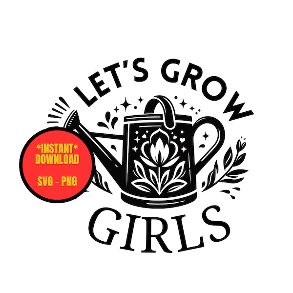 Gardening Gift Let’s Grow Girls SVG & PNG Digital Cut File gardening plant lady svg garden tee plant tee watering can flowers