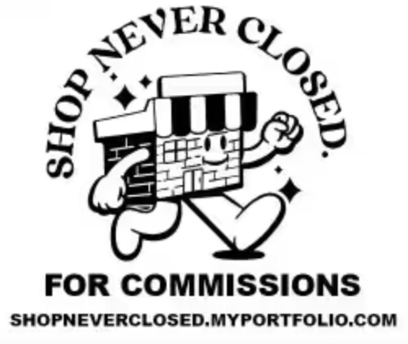 May include: Black and white illustration of a storefront with a smiling face and the text "SHOP NEVER CLOSED." Below the illustration is the text "FOR COMMISSIONS" and the website address "SHOPNEVERCLOSED.MYPORTFOLIO.COM".