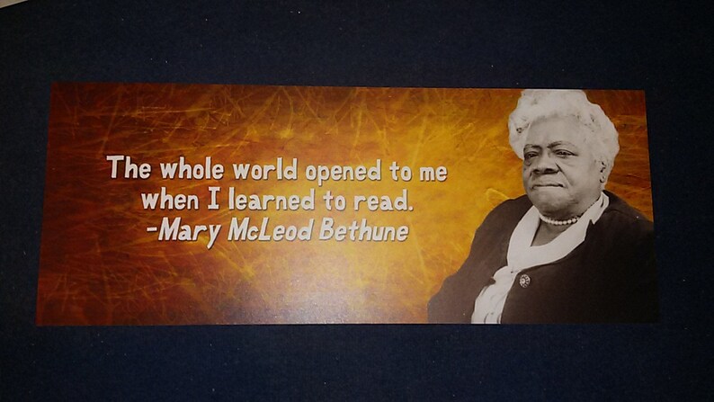 May include: A quote by Mary McLeod Bethune on a yellow and orange background. The quote reads: "The whole world opened to me when I learned to read."