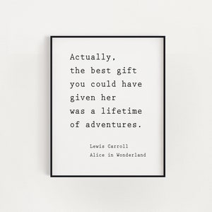 Actually the best gift you could have given her was a lifetime of adventures QUOTE Art Wall Art Wall Decor Inspiring Print Lewis Carroll