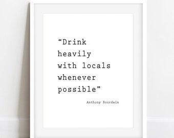 Drink with Locals Anthony Bourdain QUOTE, Anthony Bourdain quote art, Travel Art, Wall Art, Wall Decor, Kitchen Print