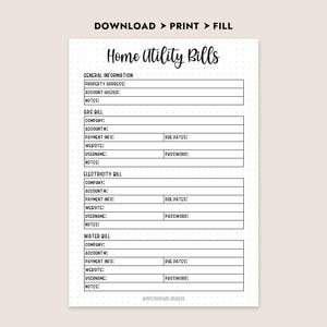 May include: A printable Home Utility Bills template with sections for general information, gas, electricity, and water bills. The template includes fields for company, account number, payment info, due dates, website, username, and notes. The text "DOWNLOAD > PRINT > FILL" is at the top.