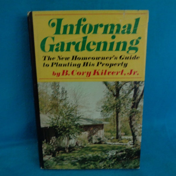 1969 Informal Gardening The New Homeowner's Guide to Planting His Property book by Cory Kilvert, Jr.