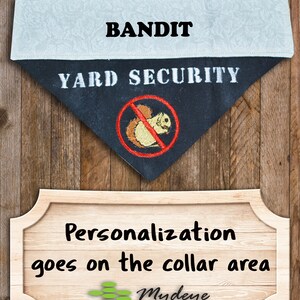 May include: Black and white dog bandana with the text "YARD SECURITY" and a red circle with a squirrel inside with a diagonal line through it. The top of the bandana is white with the text "BANDIT" in black. The bandana is on a wooden background with a sign that says "Personalization goes on the collar area" with a green logo.
