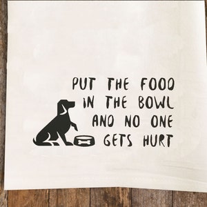Kitchen Tea Towel Put the Food in the Bowl, Dog Flour Sack Cotton Kitchen Towel, Dog Mom gift under 20, dog lovers gift, dog kitchen decor