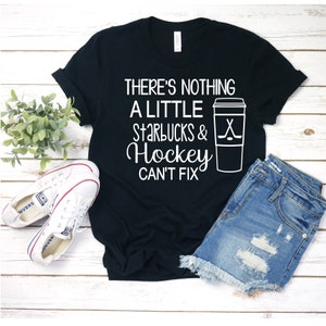 Hockey shirt | Starbucks | There's Nothing A Little Starbucks and Hockey Can't Fix | Girls | Youth | Gametime | Tournament