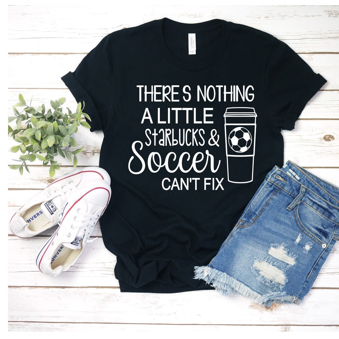 Soccer Starbucks Shirt There's Nothing A Little - Etsy