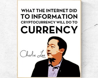 CRYPTOCURRENCY-What the Internet Did To Information Cryptocurrency Will Do to Currency- Charlie Lee - Quote - Digital Wall Art