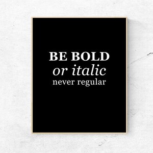 MOTIVATIONAL - Be Bold or Italic Never Regular  - Quote - Digital Wall Art